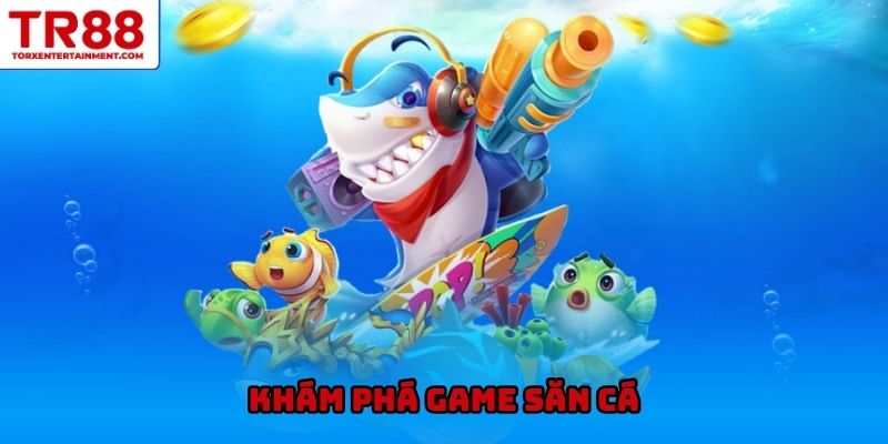 Khám phá game săn cá